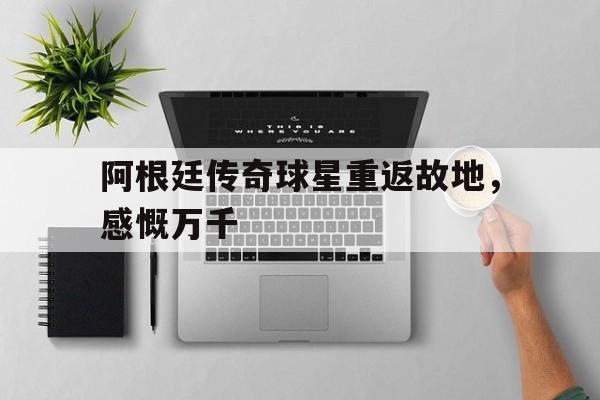 亚博体育-阿根廷队史十大球星